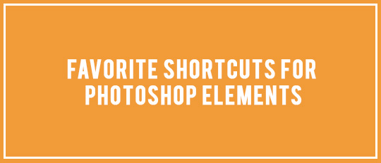 Favorite Keyboard Shortcuts for Photoshop Elements